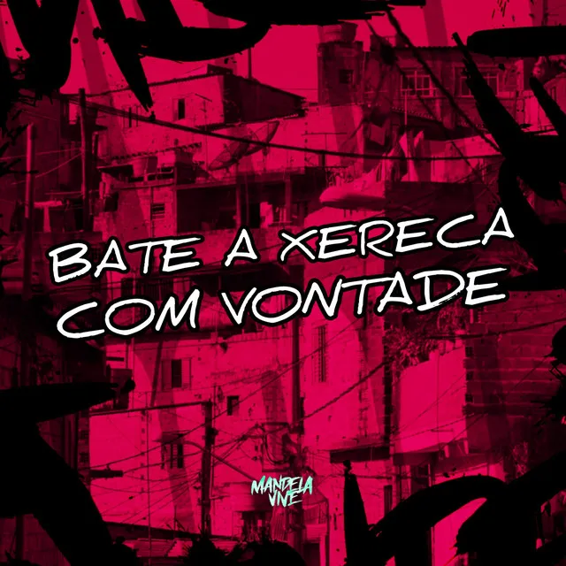 Bate a Xereca Com Vontade