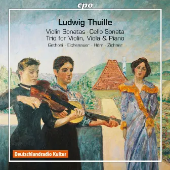 Thuille: Violin Sonatas 1 & 2, Cello Sonata in D Minor & Piano Trio in E-Flat Major by Ludwig Thuille