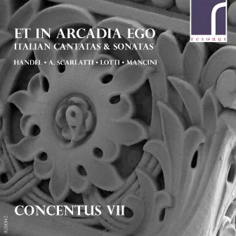 Et in Arcadia Ego: Italian Cantatas & Sonatas by Concentus VII