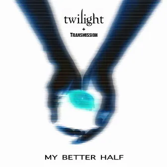 Twilight + Transmission by My Better Half