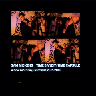 Time Bandit/Time Capsule: A New York Story, Selections 2011-2015 by Sam Mickens