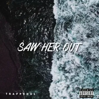 Saw Her Out by Trappsoul