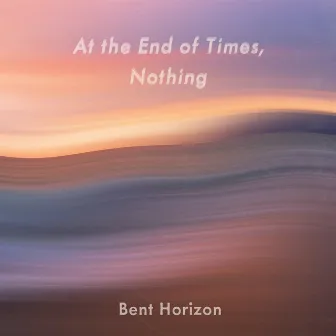 Bent Horizon by At The End Of Times, Nothing