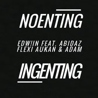 Noenting / Ingenting (feat. Abidaz, Flexi Aukan & Adam) by Edw!N