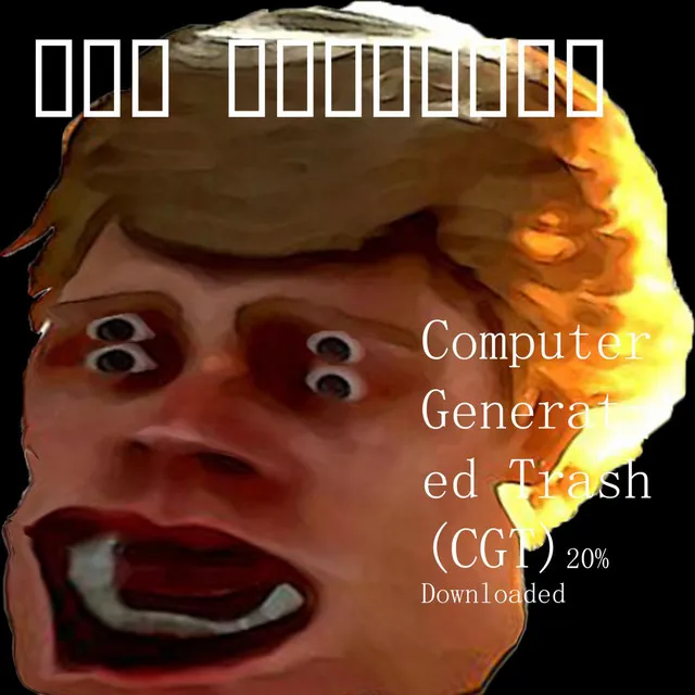 Computer Generated Trash (CGT) 20% Downloaded