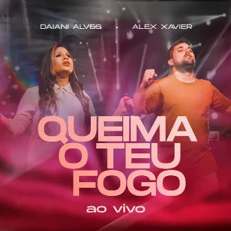 Queima o Teu Fogo (Ao Vivo) by Alex Xavier