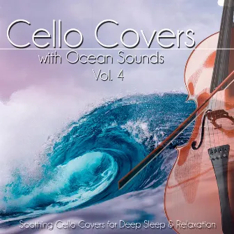 Cello Covers with Ocean Sounds, Vol. 4: Soothing Cello Covers for Deep Sleep & Relaxation by Cello Music DEA Channel