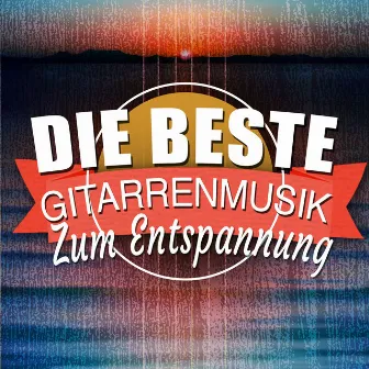 Die Beste Gitarrenmusik Zum Entspannen by Unknown Artist