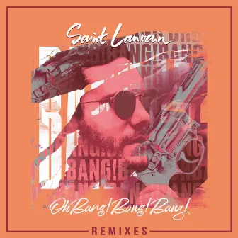 Oh Bang! Bang! Bang! (Remixes) by Saint Lanvain