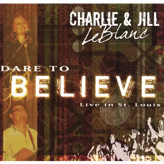 I Dare To Believe by Charlie & Jill LeBlanc