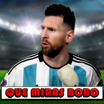 Que Miras Bobo by Lionel Messi