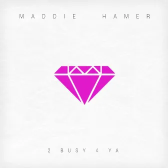 2 Busy 4 Ya by Maddie Hamer