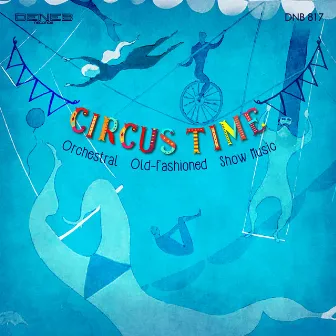 Circus Time (Orchestral Old-Fashioned Show Music) by Nello Ciangherotti