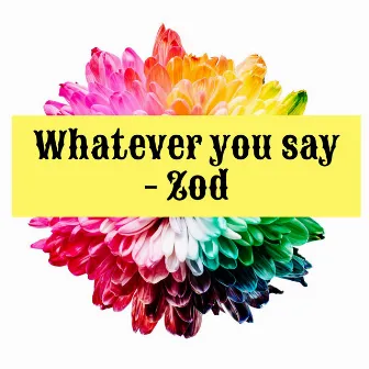 Whatever U Say by Zod