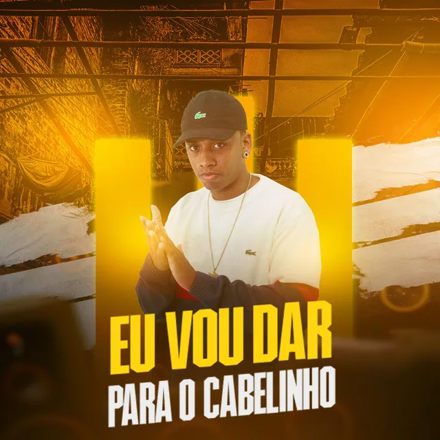 Eu vou dar para o cabelinho