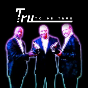 To Be True by TRU