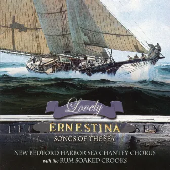 Lovely Ernestina: Songs of the Sea by New Bedford Harbor Sea Chantey Chorus