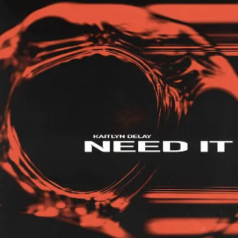 Need It by Kaitlyn Delay