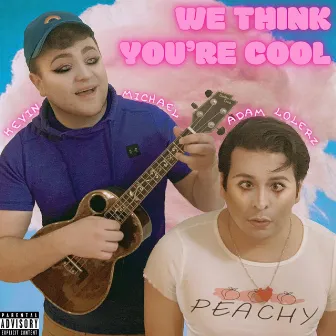 We Think You're Cool by Adam Lolerz