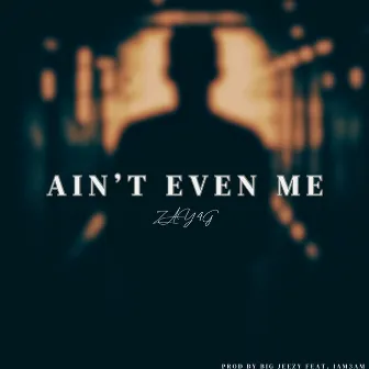 Aint Even Me by Zay4G