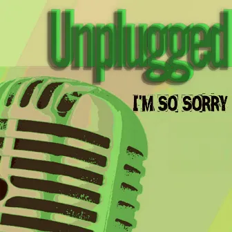 I'm So Sorry by Unplugged