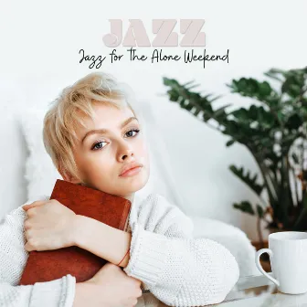 Jazz for the Alone Weekend: Relaxing Jazz Background Music for the Home, Jazz for a Lazy Day, Good Mood, Happy Weekend by The Jazz Messengers