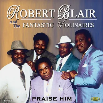 Praise Him by Robert Blair & The Fantastic Violinaires