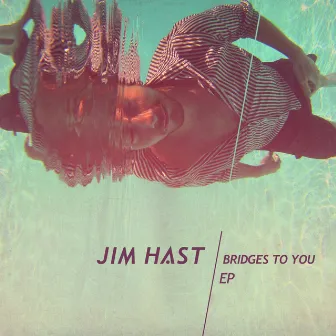 Bridges to you EP by Jim Hast