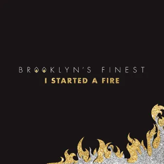 I Started a Fire by Brooklyn's Finest