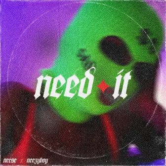 Need It by Nerse