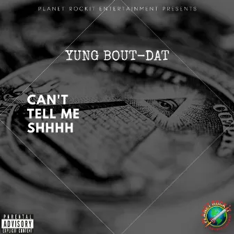 Can't Tell Me Shhhh by Yung Bout-Dat