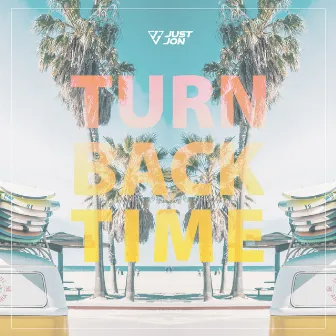 Turn Back Time by Just Jon