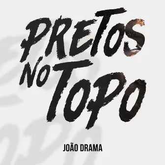 Pretos no Topo by João Drama