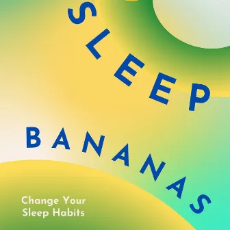 Sleep Bananas: Change Your Sleep Habits by Sleep Bananas