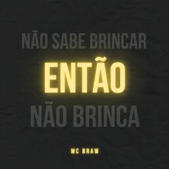 Não Sabe Brincar Então Não Brinca by Mc BRaw