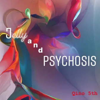 Jelly and Psychosis by Qino 5th