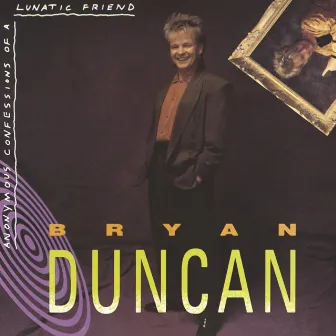 Anonymous Confessions of a Lunatic Friend by Bryan Duncan