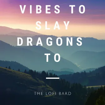 Vibes To Slay Dragons To by The Lofi Bard