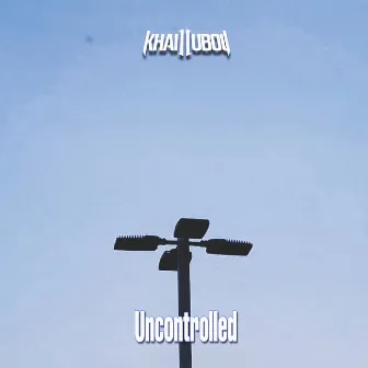 Uncontrolled by Khailluboy