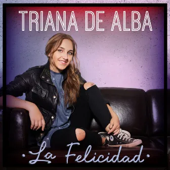 La felicidad by Triana De Alba