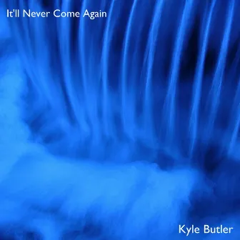 It'll Never Come Again by Kyle Butler