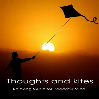 Thoughts and Kites: Relaxing Music for Peaceful Mind by The Piano Music Man