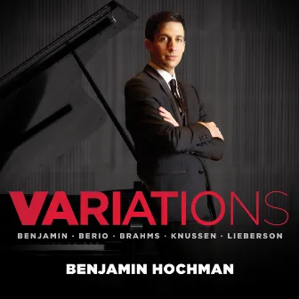 Variations: Benjamin • Berio • Brahms • Knussen • Lieberson by Benjamin Hochman