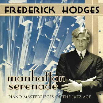 Manhattan Serenade: Piano Masterpieces Of The Jazz Age by Frederick Hodges