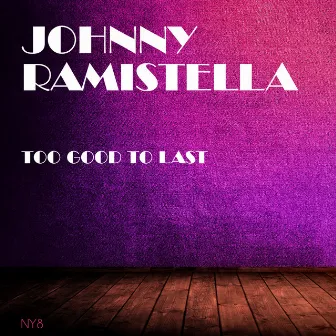 Too Good To Last by Johnny Ramistella