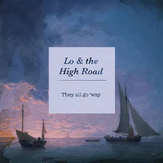 They all go 'way by Lo & the High Road