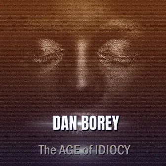 The Age of Idiocy by Dan Borey