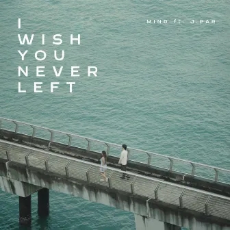 I Wish You Never Left by MIND