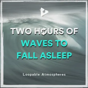 2 Hours Of Waves To Fall Asleep by Loopable Atmospheres