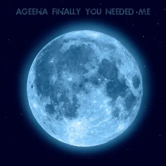 Finally You Needed Me by Ageena